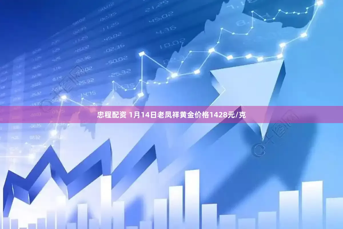 忠程配资 1月14日老凤祥黄金价格1428元/克